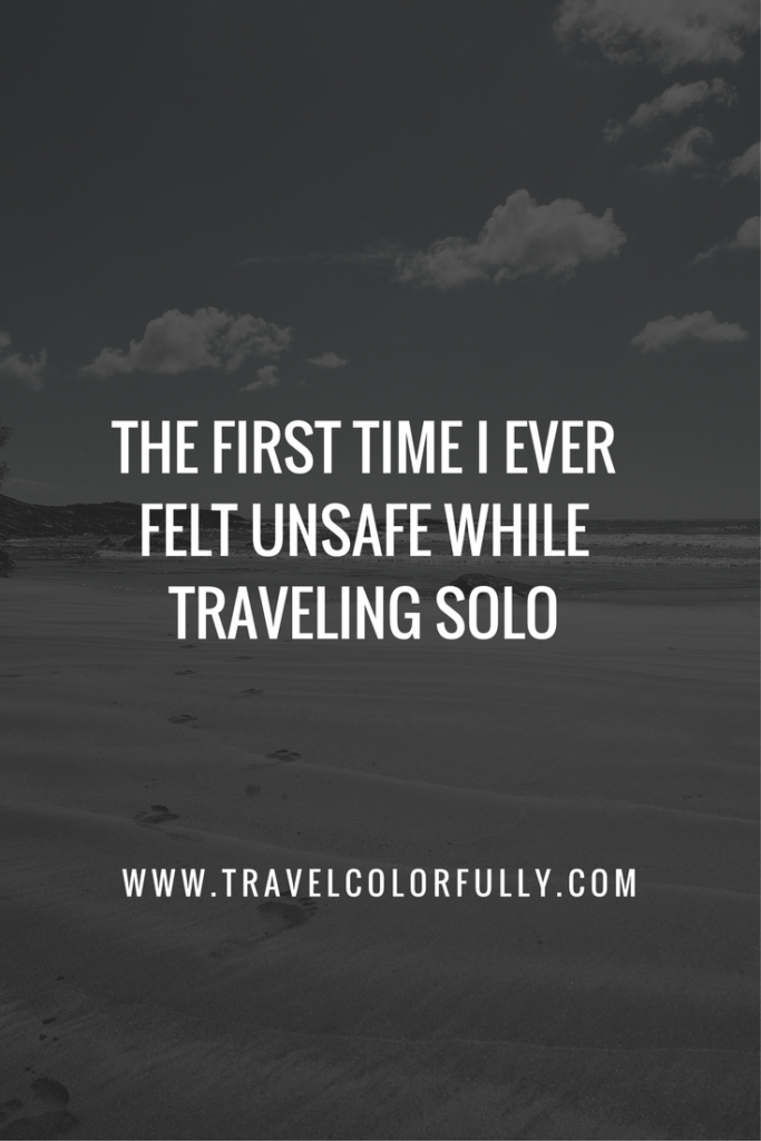 The first time I ever felt unsafe while traveling solo.