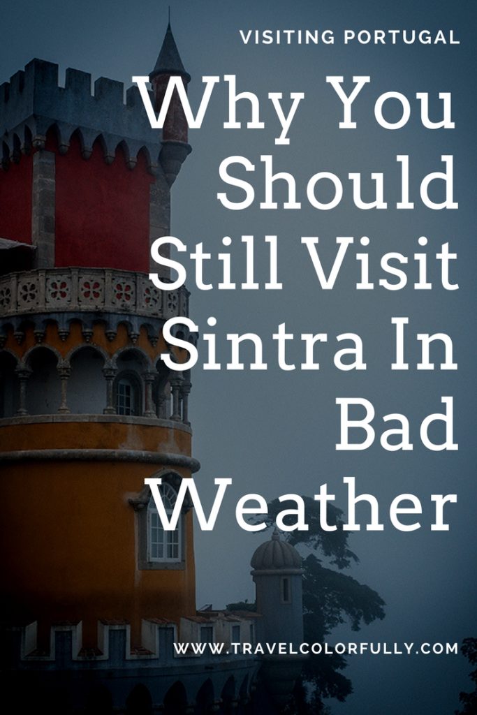 Why you should still visit Sintra even if the weather is bad, foggy, and rainy.